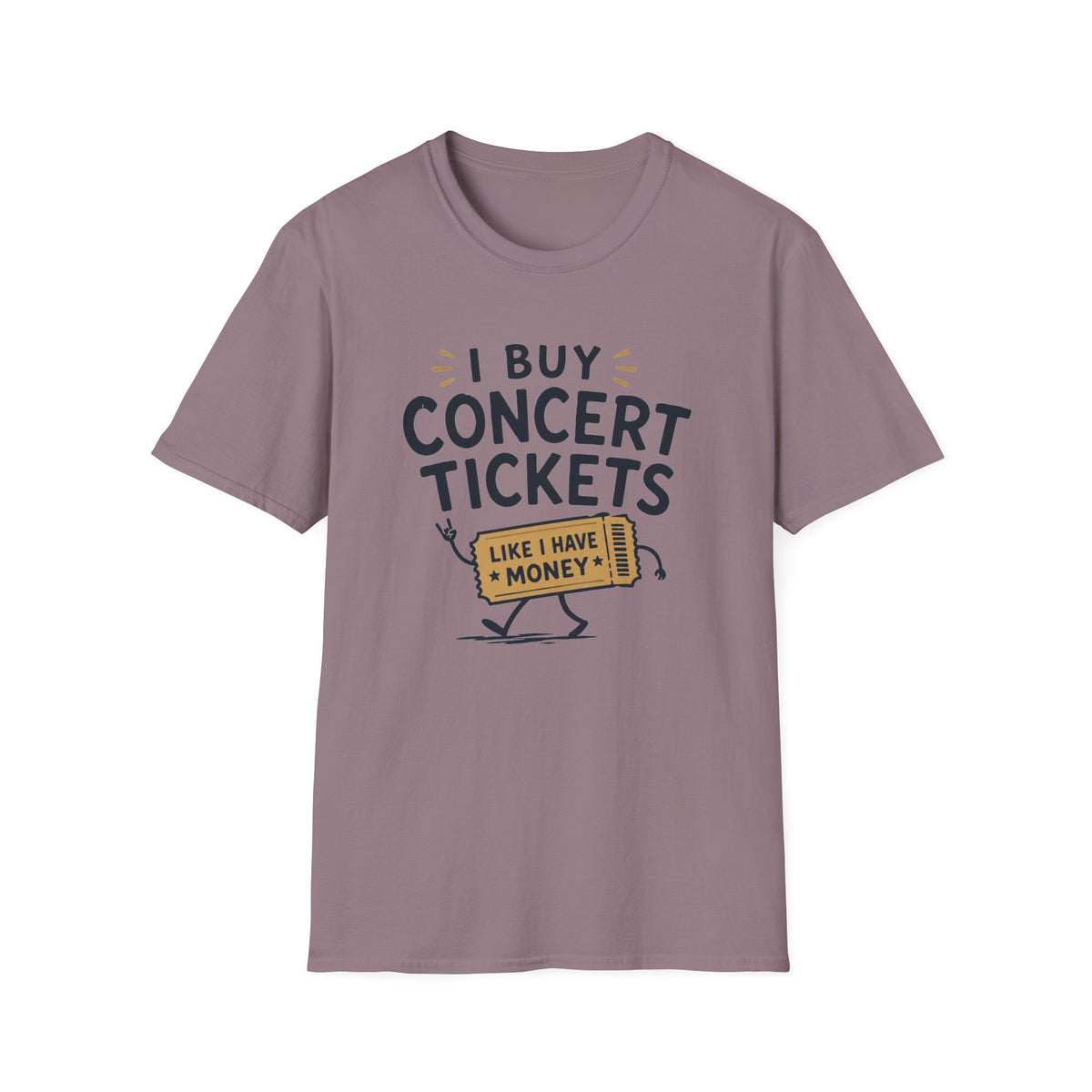 I Buy Concert Tickets Like I Have Money T-Shirt