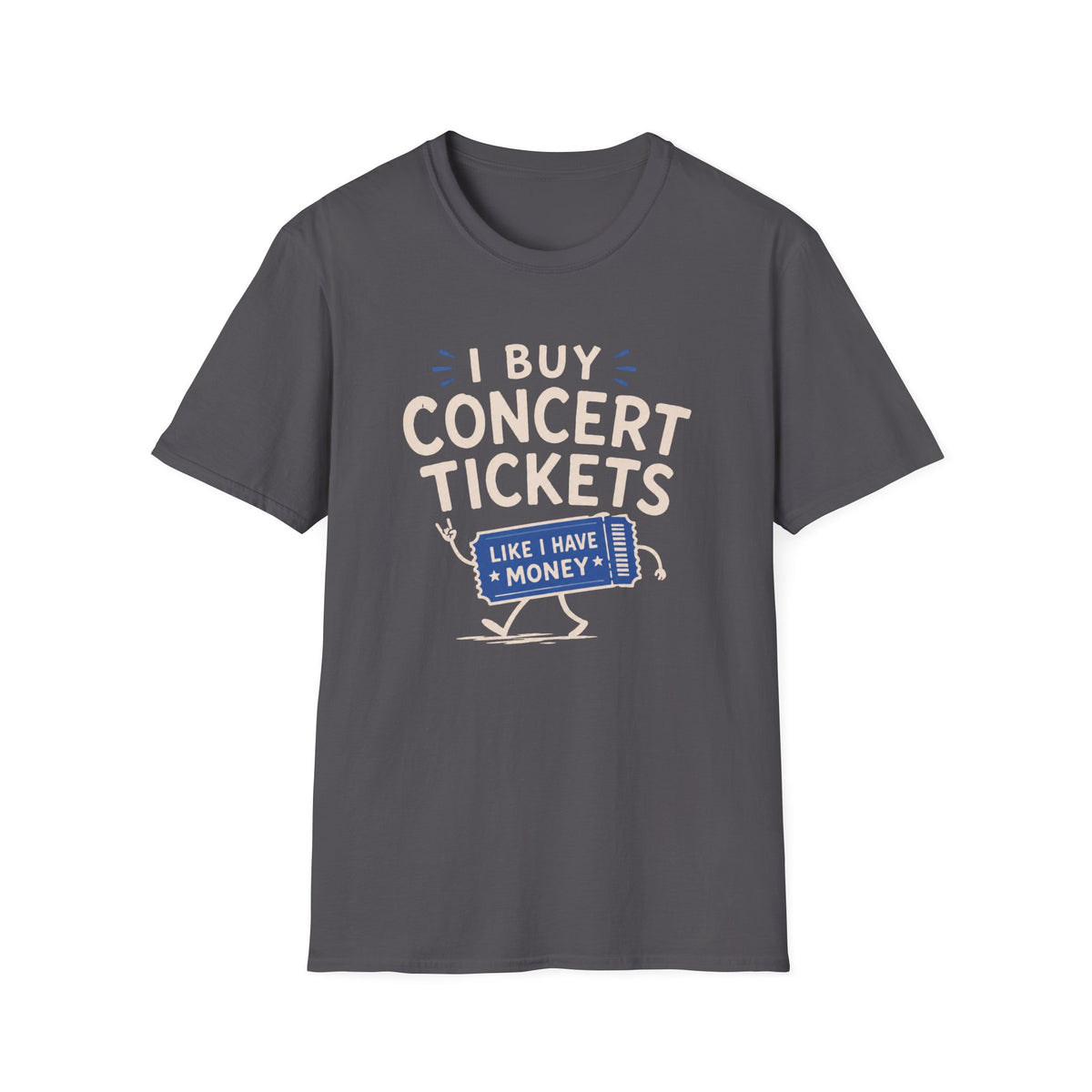 I Buy Concert Tickets Like I Have Money T-Shirt