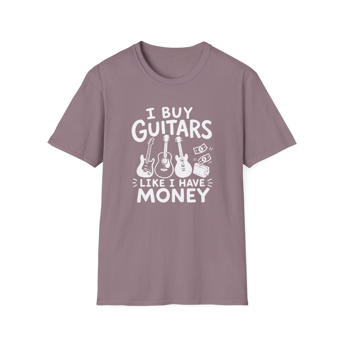 I Buy Guitars Like I Have Money T-Shirt