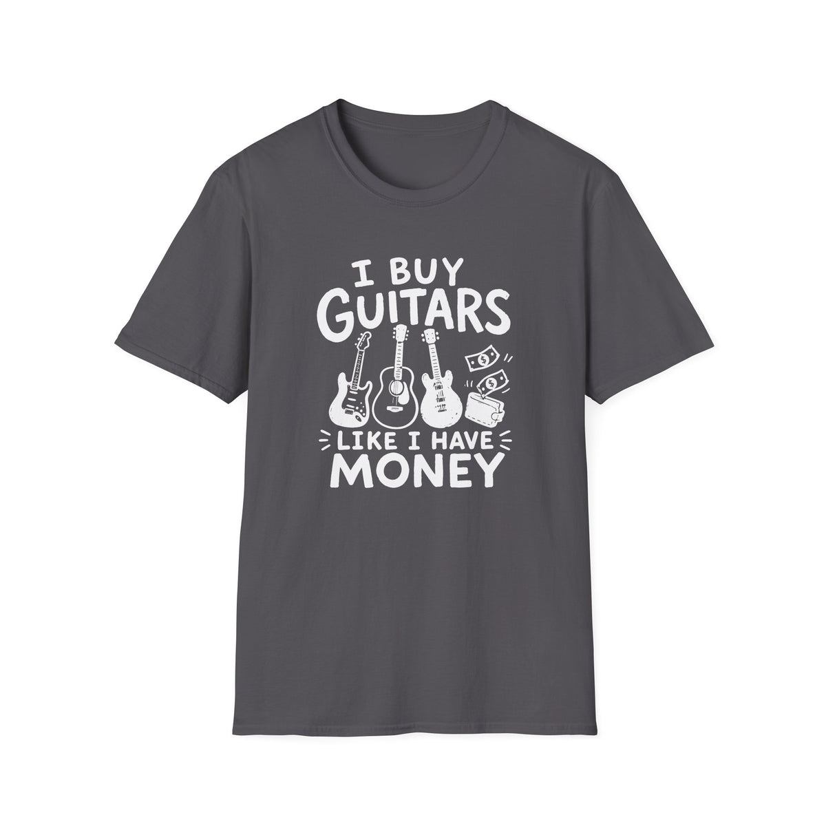 I Buy Guitars Like I Have Money T-Shirt