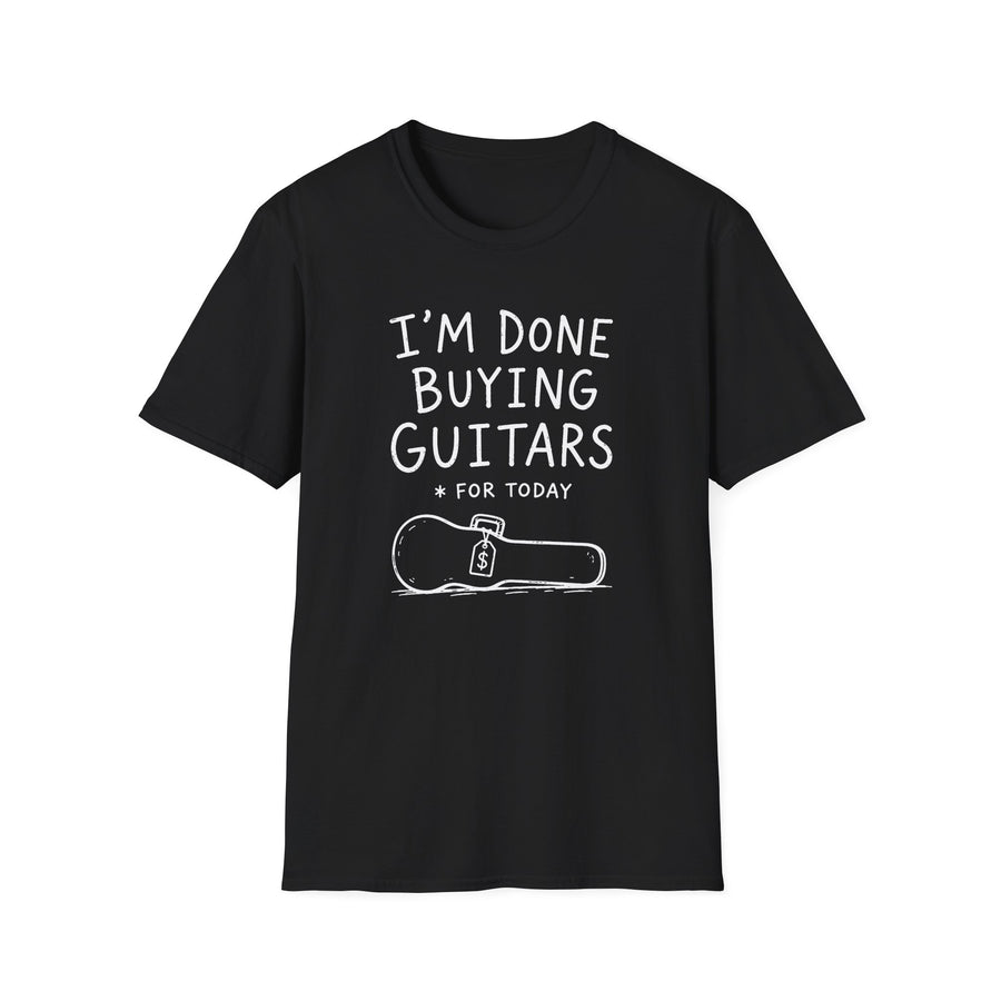 I'm Done Buying Guitars (For Today) T-Shirt