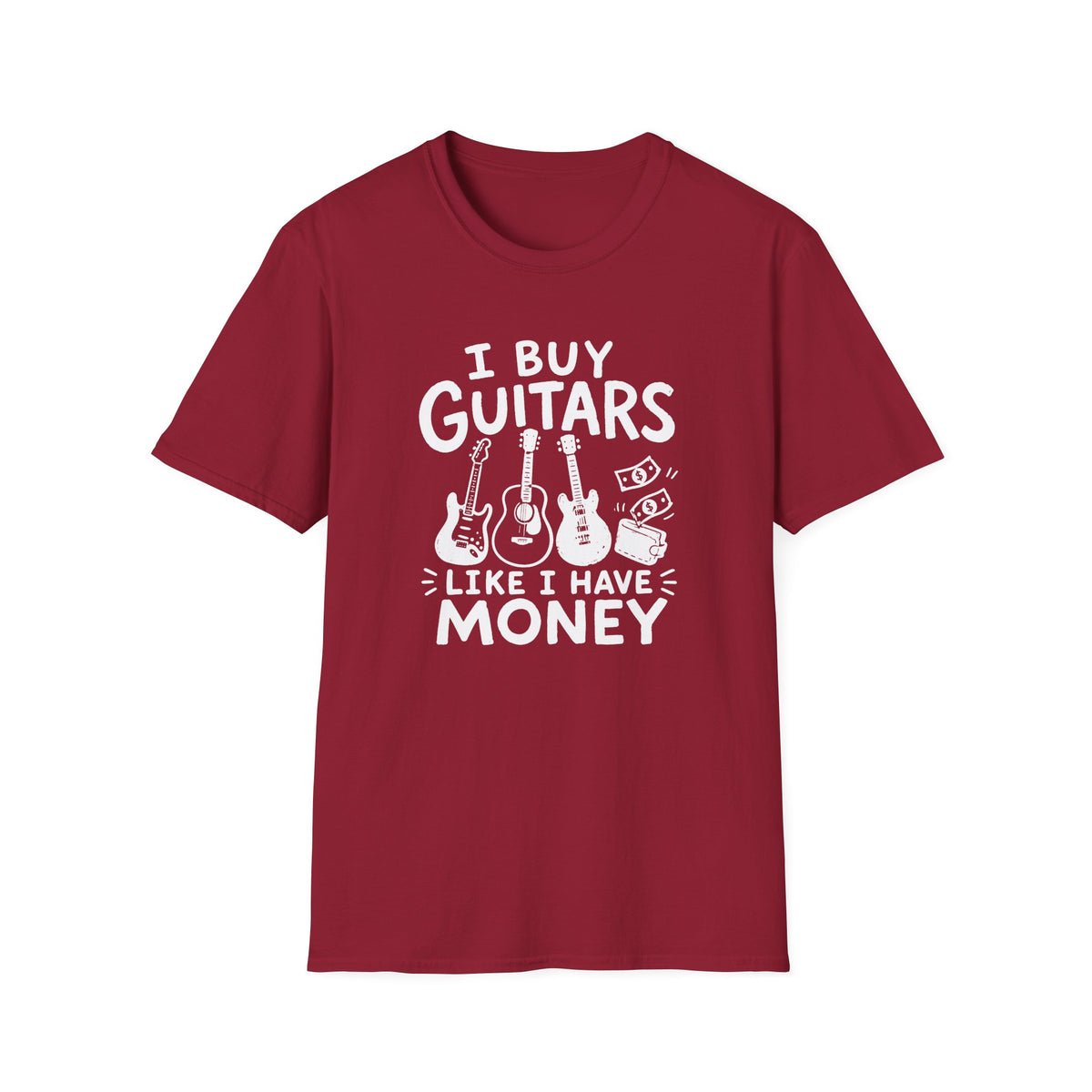 I Buy Guitars Like I Have Money T-Shirt