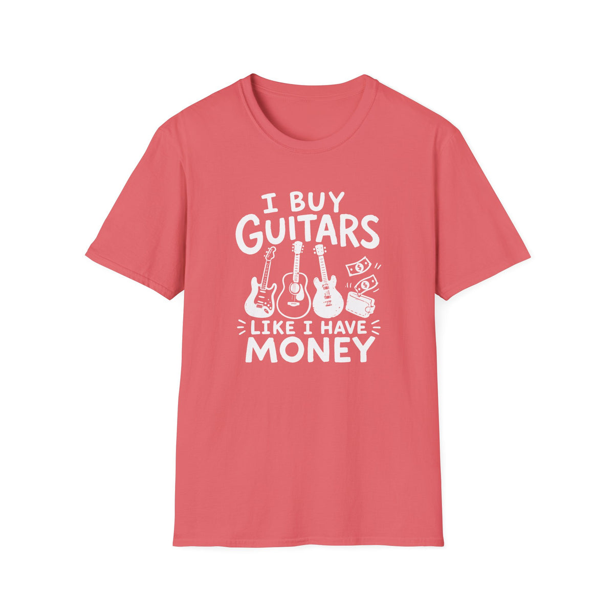 I Buy Guitars Like I Have Money T-Shirt