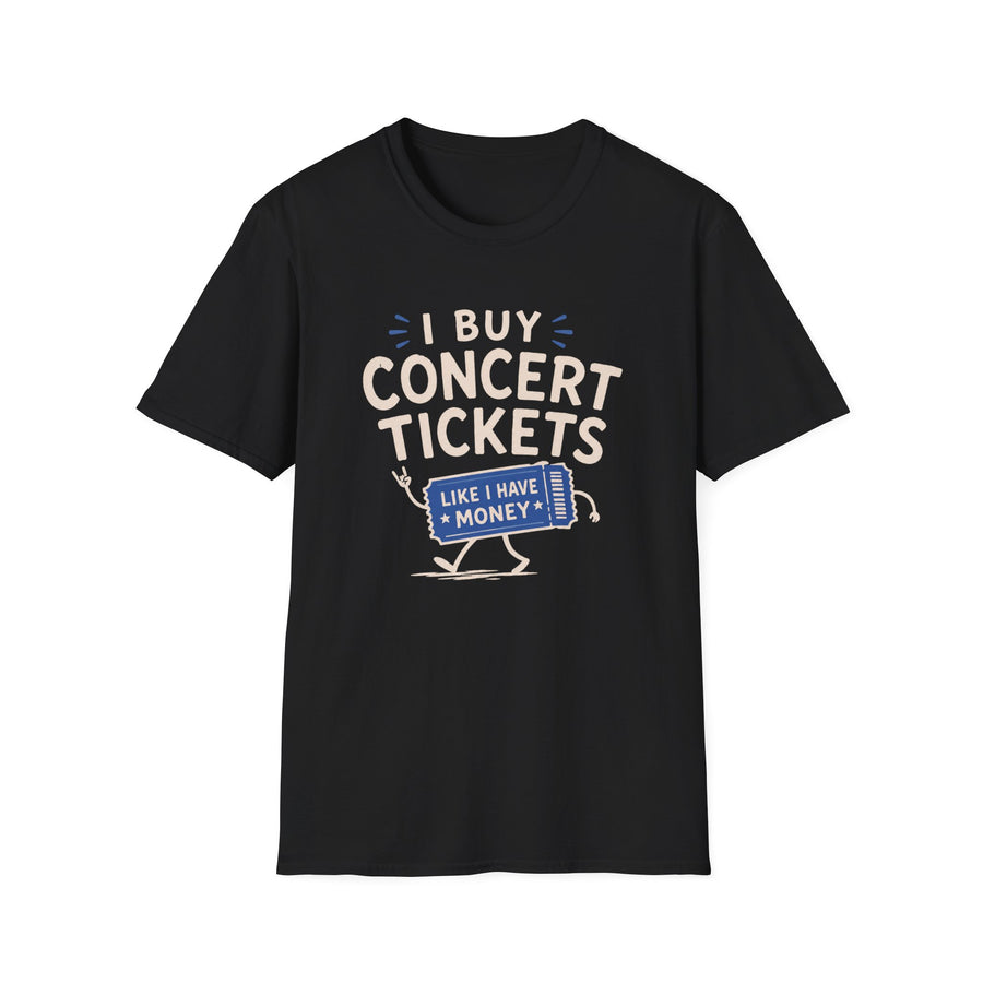 I Buy Concert Tickets Like I Have Money T-Shirt